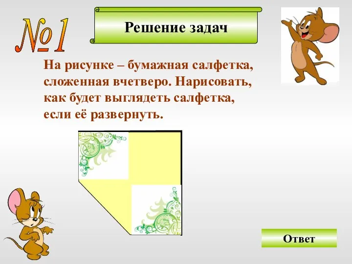 Решение задач №1 На рисунке – бумажная салфетка, сложенная вчетверо. Нарисовать,