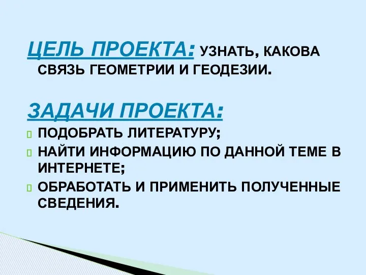 Цель проекта: узнать, какова связь геометрии и геодезии. Задачи проекта: Подобрать