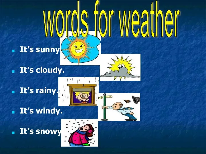 It’s sunny. It’s cloudy. It’s rainy. It’s windy. It’s snowy. words for weather