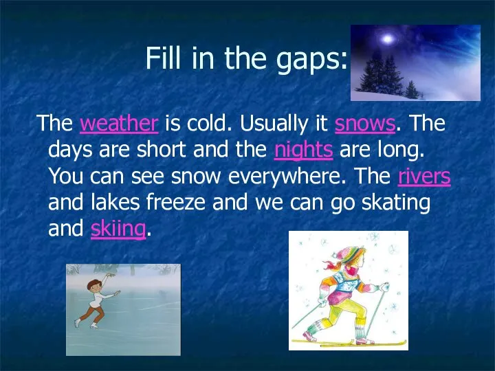 Fill in the gaps: The weather is cold. Usually it snows.