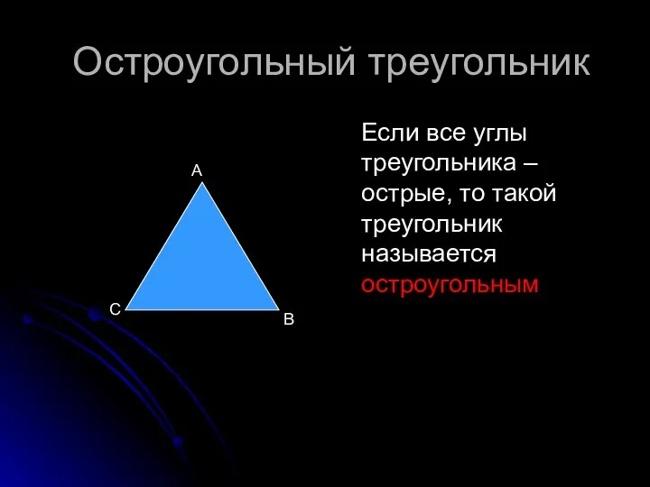 Остроугольный треугольник Если все углы треугольника –острые, то такой треугольник называется остроугольным А В С