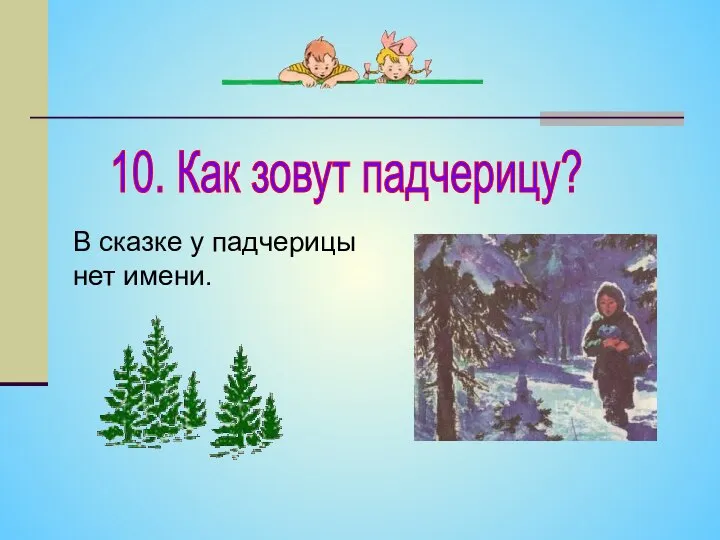 10. Как зовут падчерицу? В сказке у падчерицы нет имени.