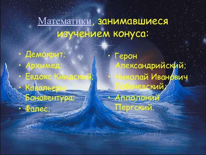 Математики, занимавшиеся изучением конуса: Демокрит; Архимед; Евдокс Книдский; Кавальери Бонавентура; Фалес;