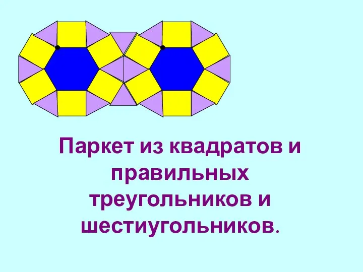 Паркет из квадратов и правильных треугольников и шестиугольников.