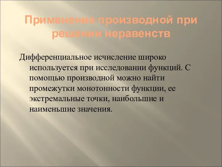 Применение производной при решении неравенств Дифференциальное исчисление широко используется при исследовании