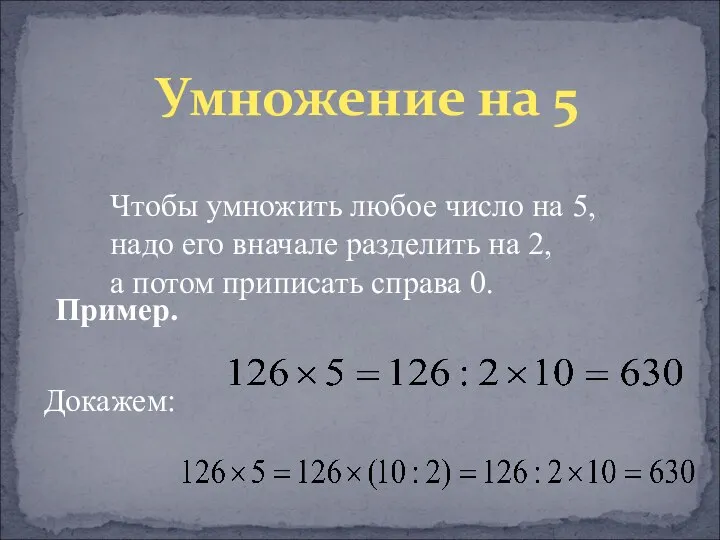 Чтобы умножить любое число на 5, надо его вначале разделить на