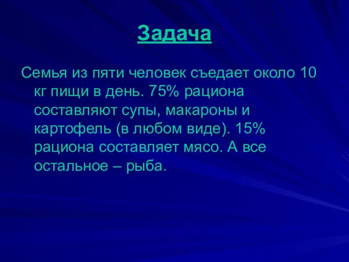 Задача Семья из пяти человек съедает около 10 кг пищи в