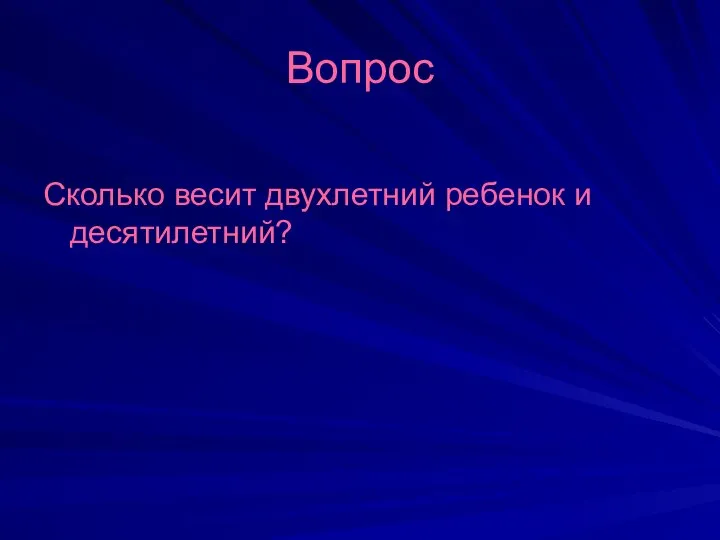 Вопрос Сколько весит двухлетний ребенок и десятилетний?