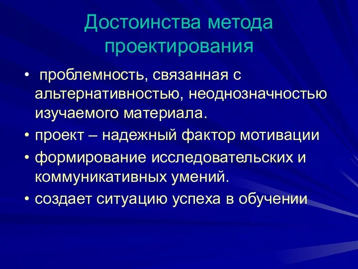 Достоинства метода проектирования проблемность, связанная с альтернативностью, неоднозначностью изучаемого материала. проект