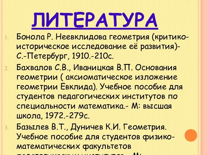 ЛИТЕРАТУРА Бонола Р. Неевклидова геометрия (критико-историческое исследование её развития)- С.-Петербург, 1910.-210с.