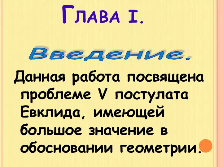 Глава I. Данная работа посвящена проблеме V постулата Евклида, имеющей большое значение в обосновании геометрии. Введение.