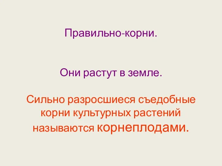 Правильно -корни и корнеплоды . Правильно-корни. Они растут в земле. Сильно