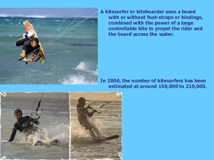 A kitesurfer or kiteboarder uses a board with or without foot-straps