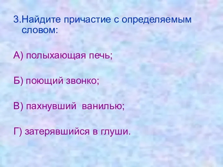 3.Найдите причастие с определяемым словом: А) полыхающая печь; Б) поющий звонко;