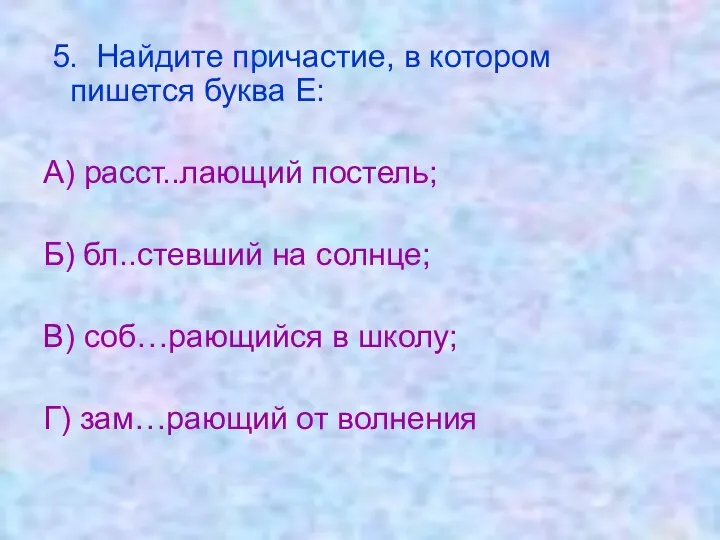 5. Найдите причастие, в котором пишется буква Е: А) расст..лающий постель;