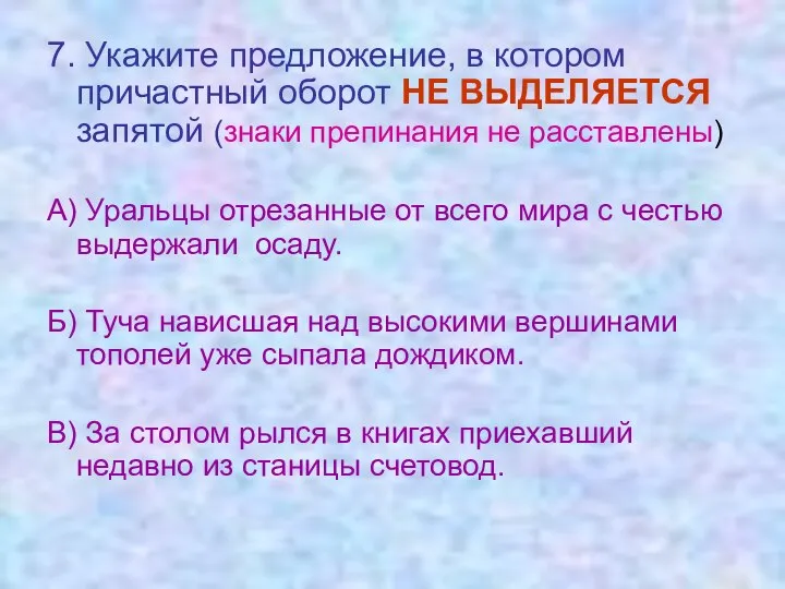 7. Укажите предложение, в котором причастный оборот НЕ ВЫДЕЛЯЕТСЯ запятой (знаки