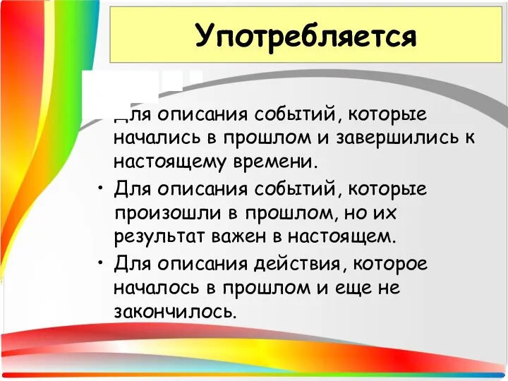 Употребляется Для описания событий, которые начались в прошлом и завершились к