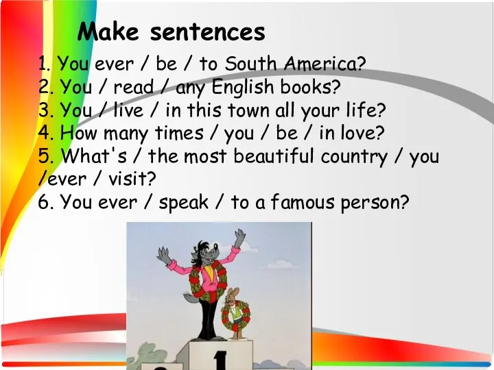 1. You ever / be / to South America? 2. You