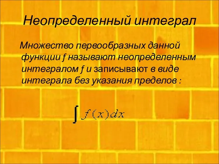 Неопределенный интеграл Множество первообразных данной функции f называют неопределенным интегралом f