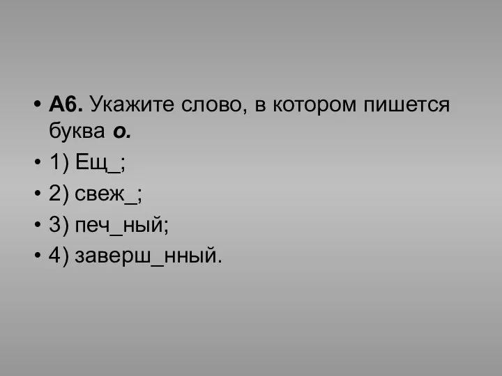 А6. Укажите слово, в котором пишется буква о. 1) Ещ_; 2) свеж_; 3) печ_ный; 4) заверш_нный.