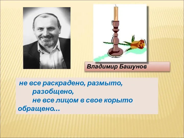 не все раскрадено, размыто, разобщено, не все лицом в свое корыто обращено… Владимир Башунов