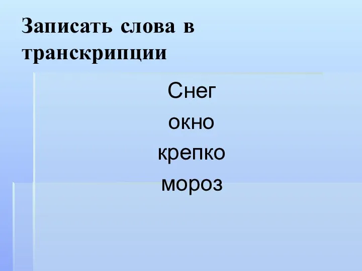 Записать слова в транскрипции Снег окно крепко мороз