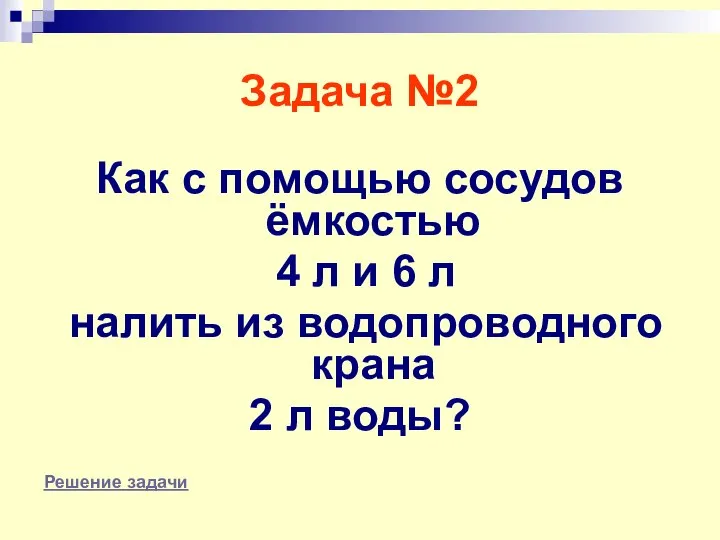 Задача №2 Как с помощью сосудов ёмкостью 4 л и 6