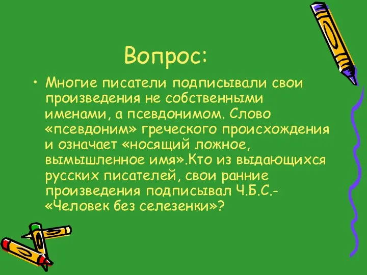 Вопрос: Многие писатели подписывали свои произведения не собственными именами, а псевдонимом.