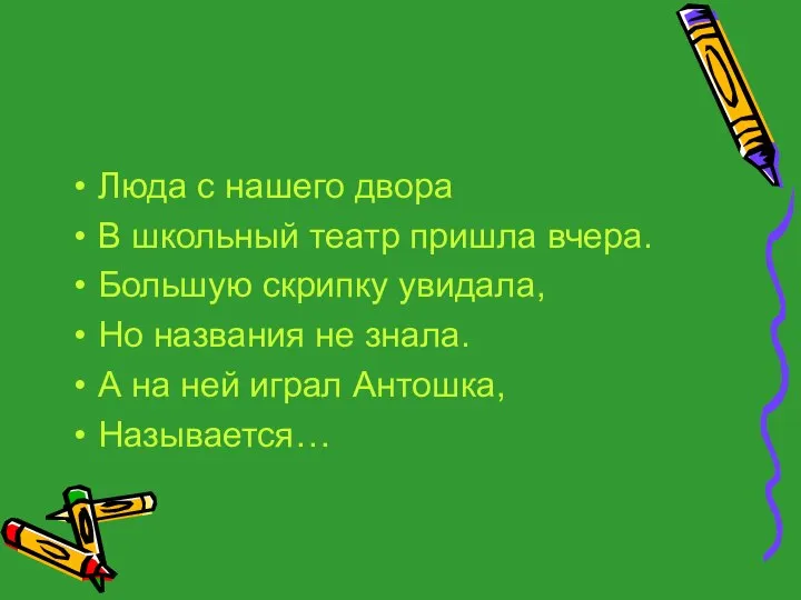 Люда с нашего двора В школьный театр пришла вчера. Большую скрипку