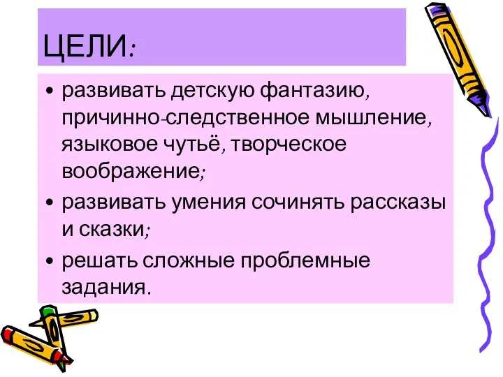 ЦЕЛИ: развивать детскую фантазию, причинно-следственное мышление, языковое чутьё, творческое воображение; развивать