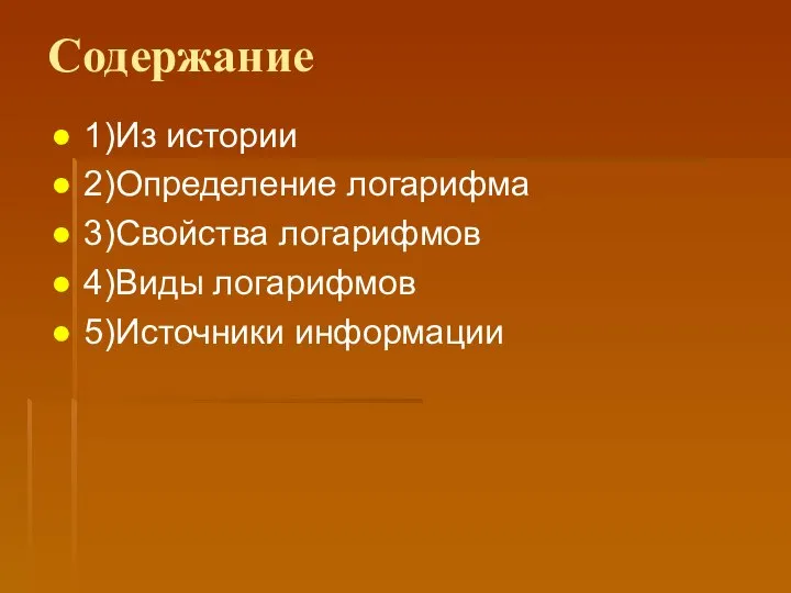 Содержание 1)Из истории 2)Определение логарифма 3)Свойства логарифмов 4)Виды логарифмов 5)Источники информации