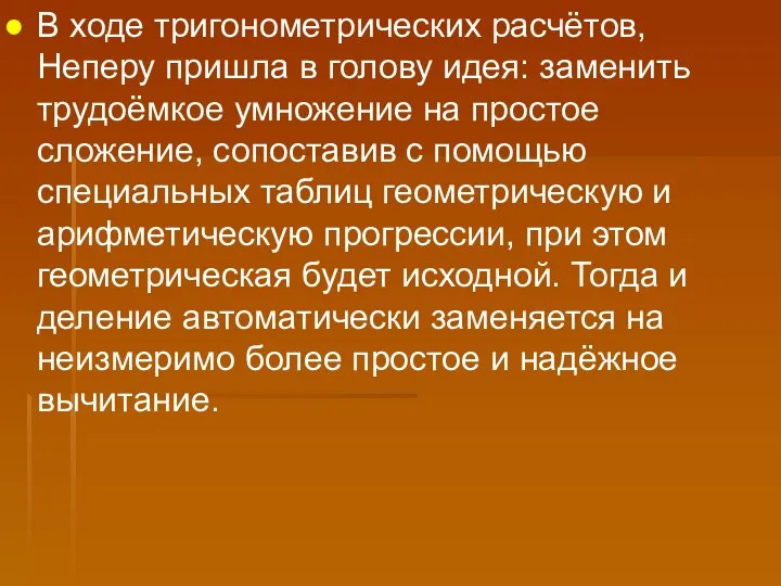 В ходе тригонометрических расчётов, Неперу пришла в голову идея: заменить трудоёмкое