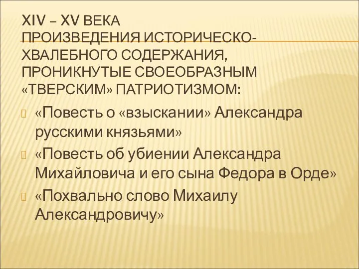 XIV – XV ВЕКА ПРОИЗВЕДЕНИЯ ИСТОРИЧЕСКО-ХВАЛЕБНОГО СОДЕРЖАНИЯ, ПРОНИКНУТЫЕ СВОЕОБРАЗНЫМ «ТВЕРСКИМ» ПАТРИОТИЗМОМ: