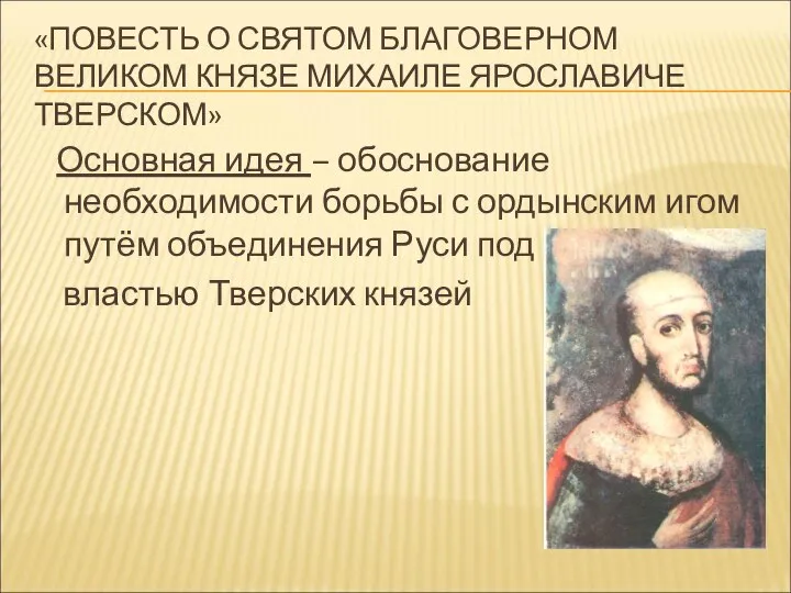 «ПОВЕСТЬ О СВЯТОМ БЛАГОВЕРНОМ ВЕЛИКОМ КНЯЗЕ МИХАИЛЕ ЯРОСЛАВИЧЕ ТВЕРСКОМ» Основная идея