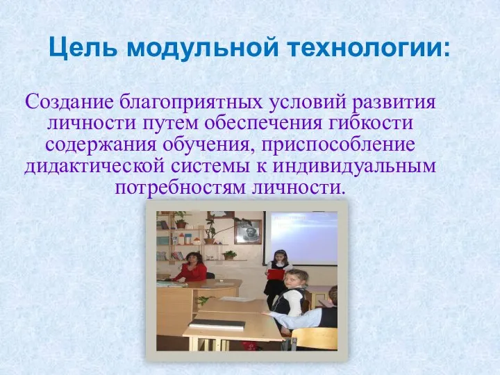 Цель модульной технологии: Создание благоприятных условий развития личности путем обеспечения гибкости