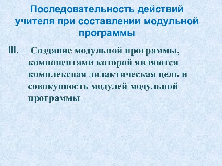 Последовательность действий учителя при составлении модульной программы Создание модульной программы, компонентами