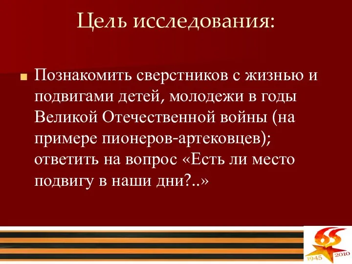 Цель исследования: Познакомить сверстников с жизнью и подвигами детей, молодежи в