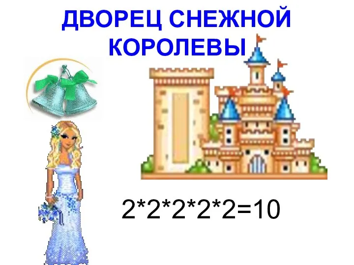 ДВОРЕЦ СНЕЖНОЙ КОРОЛЕВЫ 2*2*2*2*2=10