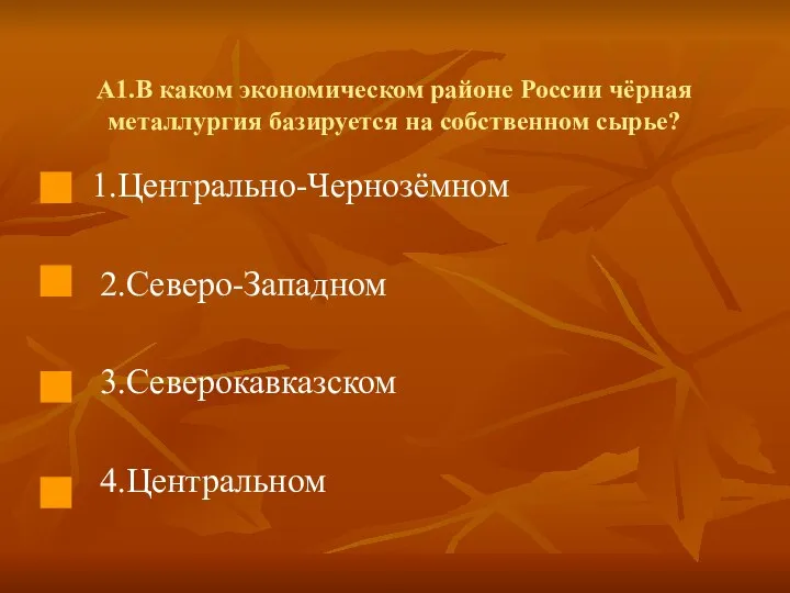 А1.В каком экономическом районе России чёрная металлургия базируется на собственном сырье? 1.Центрально-Чернозёмном 2.Северо-Западном 3.Северокавказском 4.Центральном