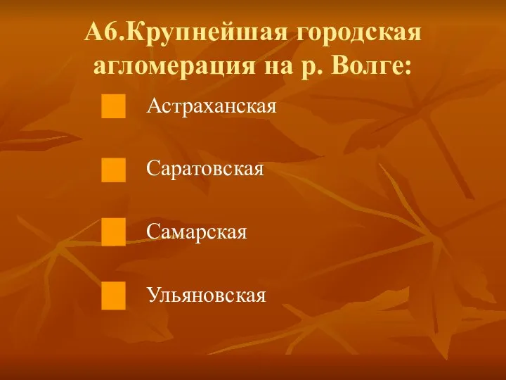 А6.Крупнейшая городская агломерация на р. Волге: Астраханская Саратовская Самарская Ульяновская