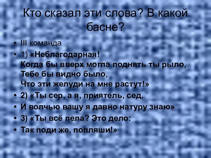 Кто сказал эти слова? В какой басне? III команда 1) «Неблагодарная!