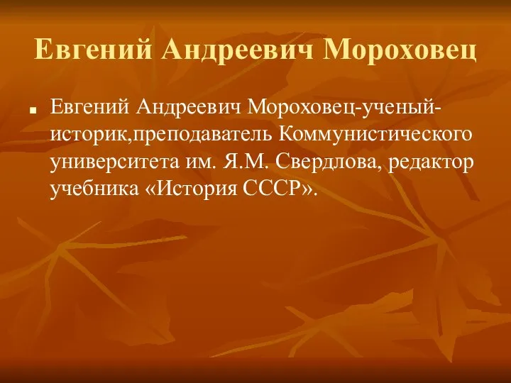 Евгений Андреевич Мороховец Евгений Андреевич Мороховец-ученый-историк,преподаватель Коммунистического университета им. Я.М. Свердлова, редактор учебника «История СССР».