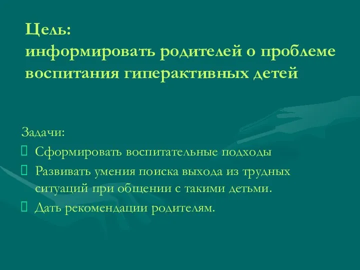 Цель: информировать родителей о проблеме воспитания гиперактивных детей Задачи: Сформировать воспитательные