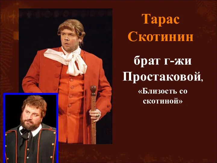 брат г-жи Простаковой, «Близость со скотиной» Тарас Скотинин