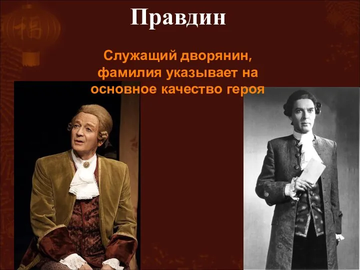 Служащий дворянин, фамилия указывает на основное качество героя Правдин