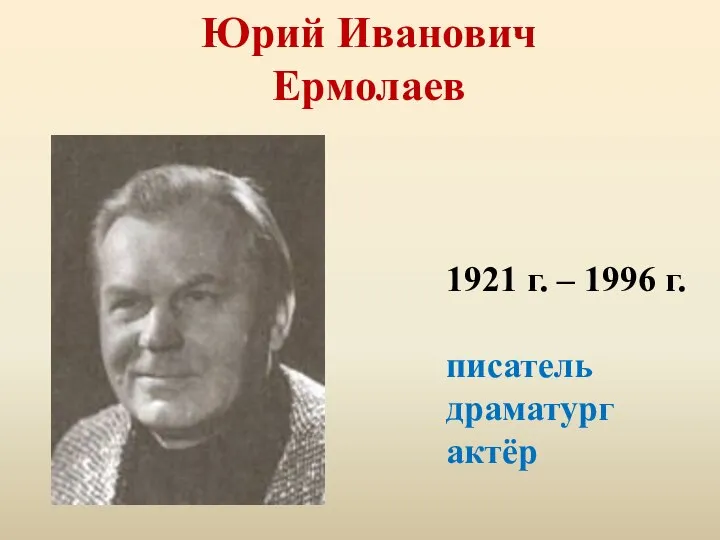 Юрий Иванович Ермолаев 1921 г. – 1996 г. писатель драматург актёр