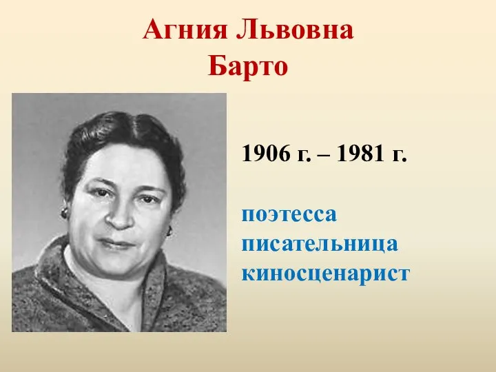 Агния Львовна Барто 1906 г. – 1981 г. поэтесса писательница киносценарист