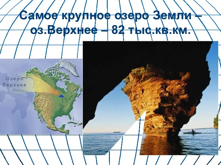 Самое крупное озеро Земли – оз.Верхнее – 82 тыс.кв.км.