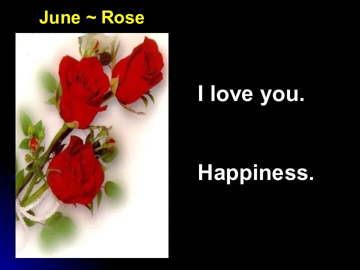 June ~ Rose I love you. Happiness.