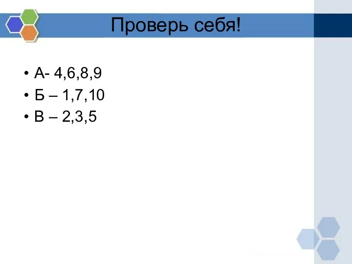 Проверь себя! А- 4,6,8,9 Б – 1,7,10 В – 2,3,5